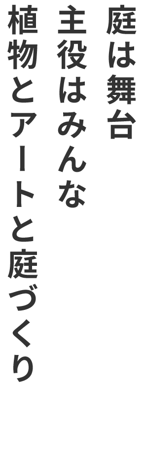 庭やアートは舞台主役はみんな